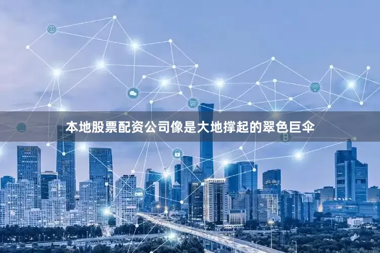 本地股票配资公司像是大地撑起的翠色巨伞