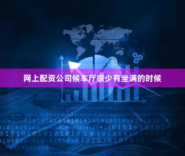 网上配资公司候车厅很少有坐满的时候