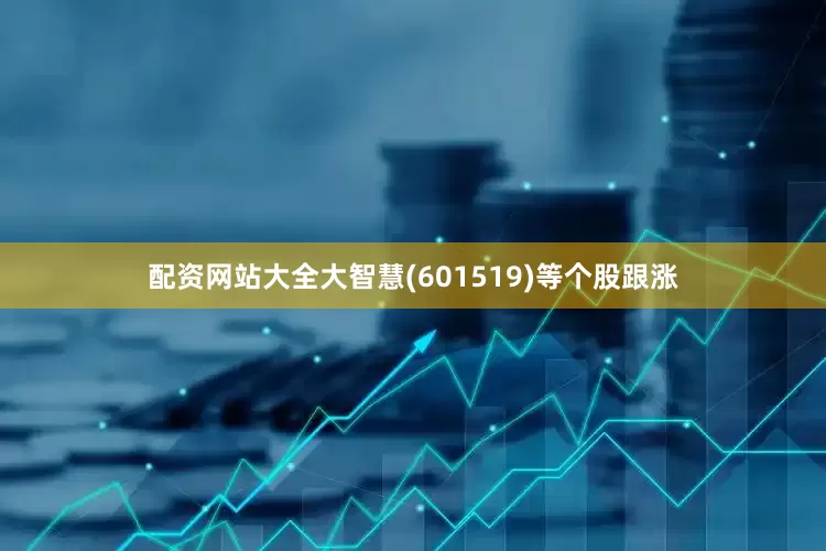 配资网站大全大智慧(601519)等个股跟涨