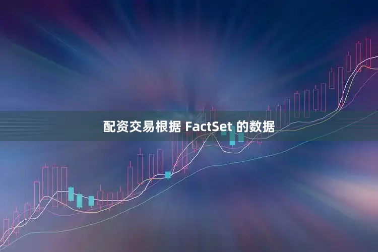 配资交易根据 FactSet 的数据