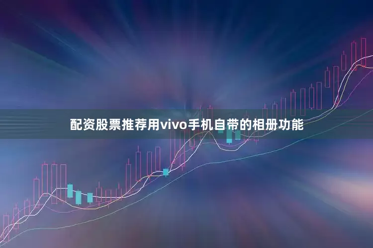配资股票推荐用vivo手机自带的相册功能