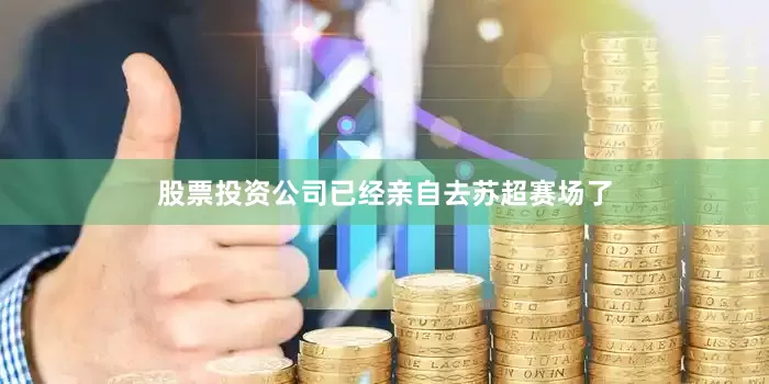 股票投资公司已经亲自去苏超赛场了