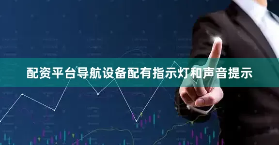 配资平台导航设备配有指示灯和声音提示