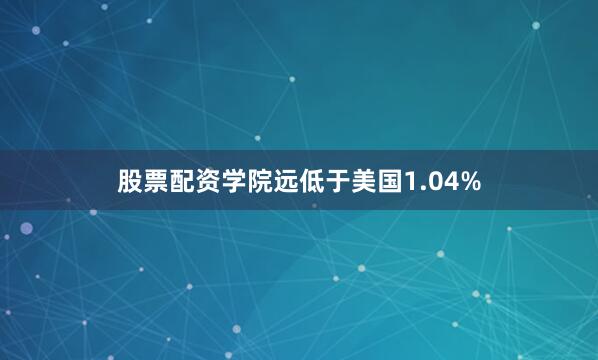股票配资学院远低于美国1.04%
