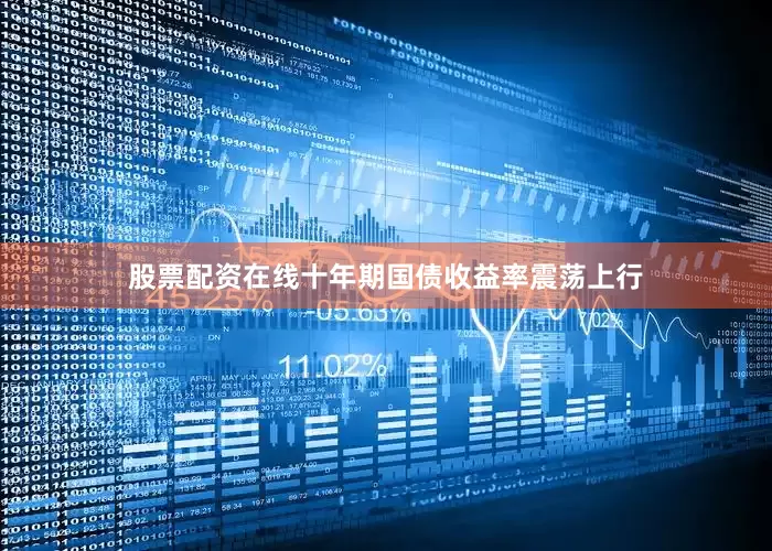 股票配资在线十年期国债收益率震荡上行