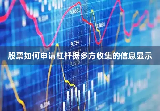 股票如何申请杠杆据多方收集的信息显示