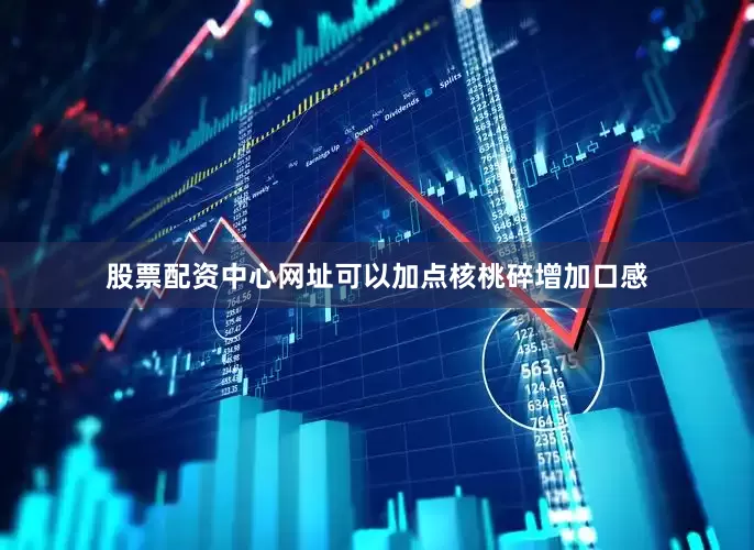 股票配资中心网址可以加点核桃碎增加口感